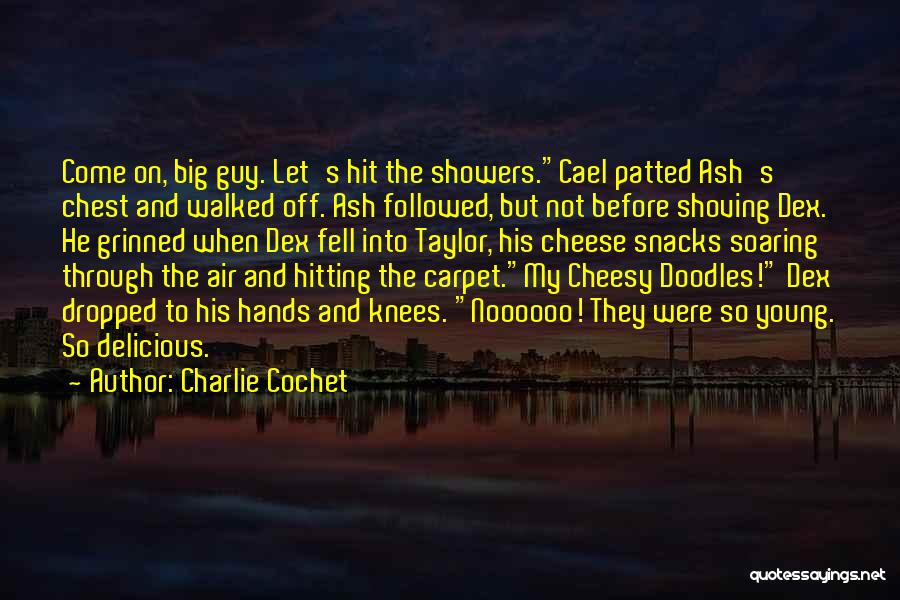 Charlie Cochet Quotes: Come On, Big Guy. Let's Hit The Showers.cael Patted Ash's Chest And Walked Off. Ash Followed, But Not Before Shoving