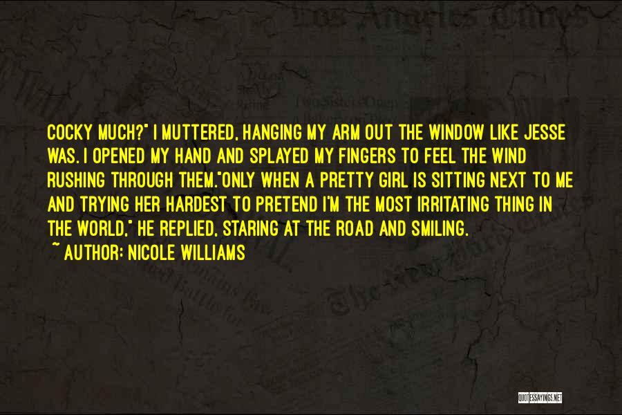 Nicole Williams Quotes: Cocky Much? I Muttered, Hanging My Arm Out The Window Like Jesse Was. I Opened My Hand And Splayed My