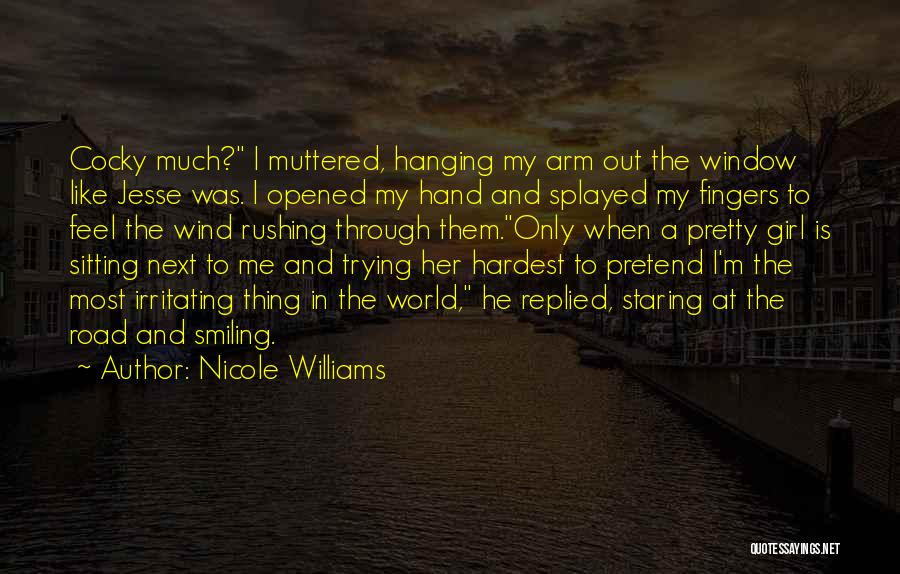 Nicole Williams Quotes: Cocky Much? I Muttered, Hanging My Arm Out The Window Like Jesse Was. I Opened My Hand And Splayed My