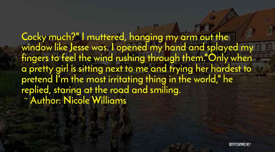 Nicole Williams Quotes: Cocky Much? I Muttered, Hanging My Arm Out The Window Like Jesse Was. I Opened My Hand And Splayed My