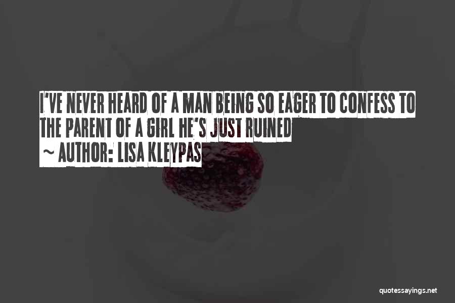 Lisa Kleypas Quotes: I've Never Heard Of A Man Being So Eager To Confess To The Parent Of A Girl He's Just Ruined