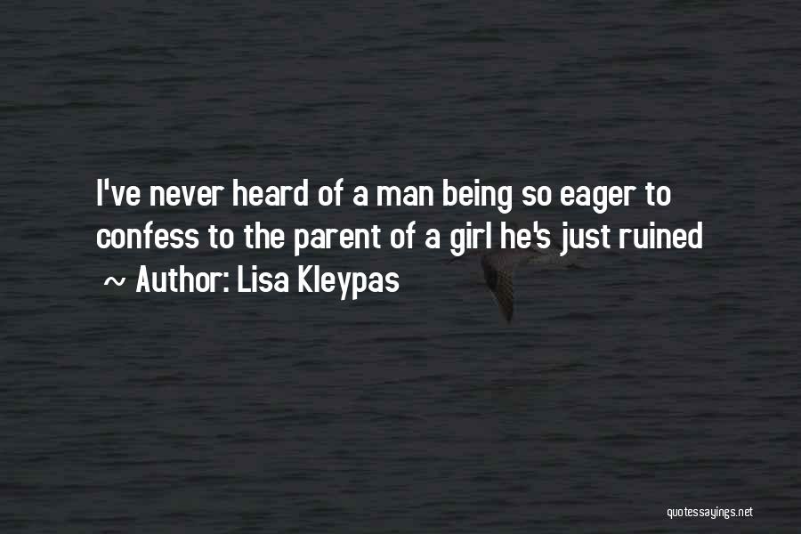 Lisa Kleypas Quotes: I've Never Heard Of A Man Being So Eager To Confess To The Parent Of A Girl He's Just Ruined