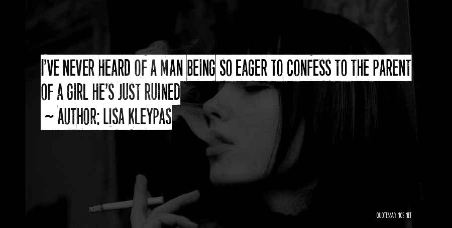 Lisa Kleypas Quotes: I've Never Heard Of A Man Being So Eager To Confess To The Parent Of A Girl He's Just Ruined