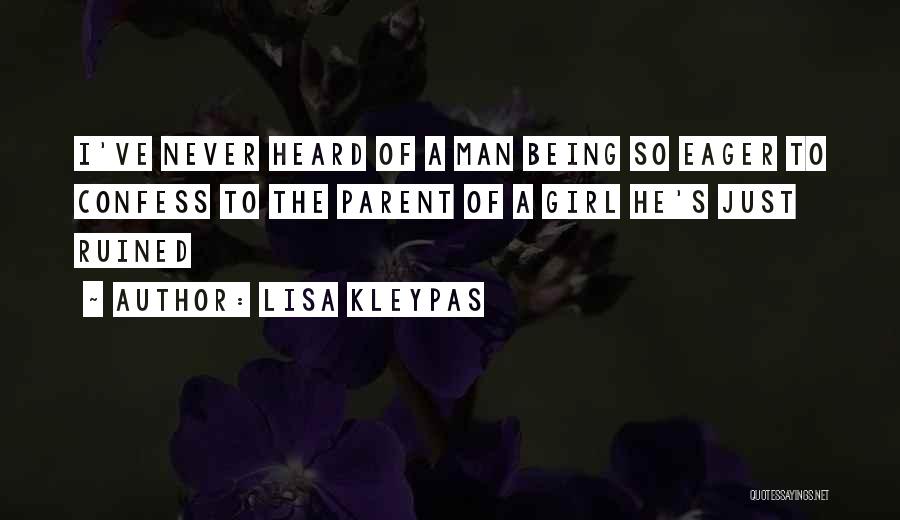 Lisa Kleypas Quotes: I've Never Heard Of A Man Being So Eager To Confess To The Parent Of A Girl He's Just Ruined