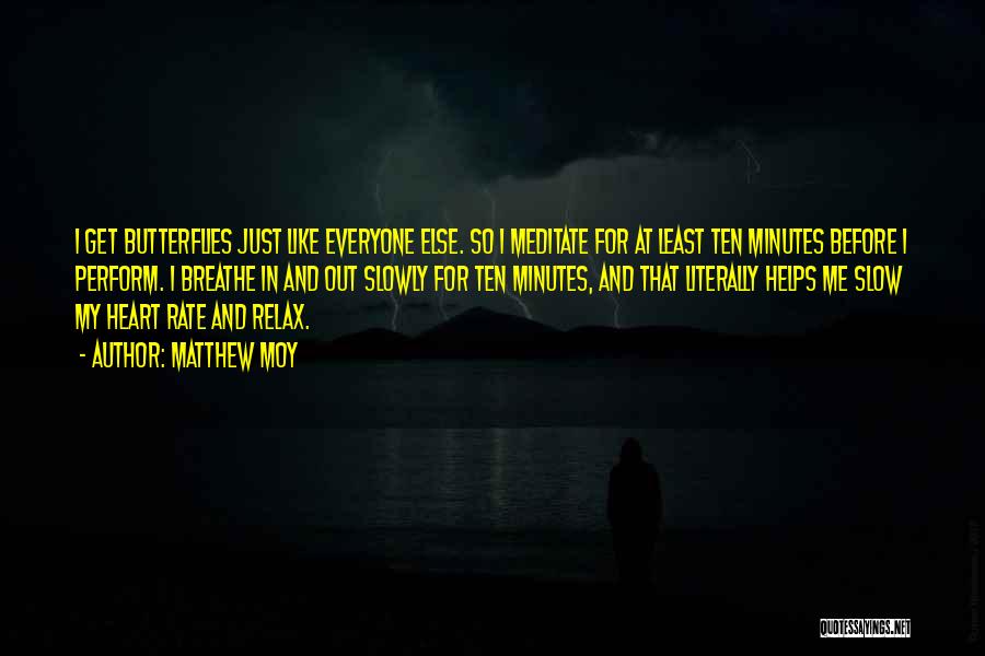 Matthew Moy Quotes: I Get Butterflies Just Like Everyone Else. So I Meditate For At Least Ten Minutes Before I Perform. I Breathe