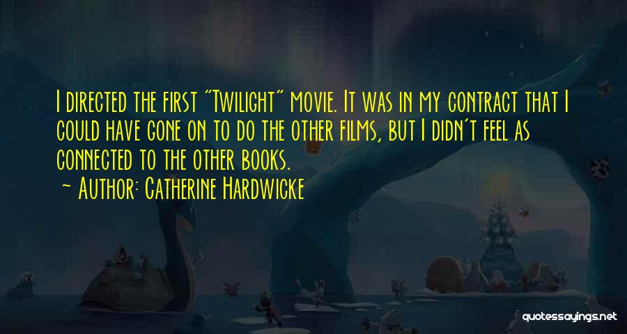 Catherine Hardwicke Quotes: I Directed The First Twilight Movie. It Was In My Contract That I Could Have Gone On To Do The