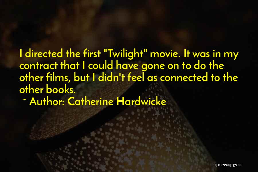 Catherine Hardwicke Quotes: I Directed The First Twilight Movie. It Was In My Contract That I Could Have Gone On To Do The