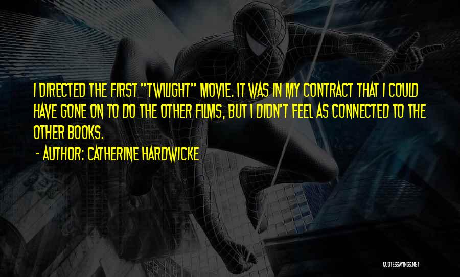 Catherine Hardwicke Quotes: I Directed The First Twilight Movie. It Was In My Contract That I Could Have Gone On To Do The