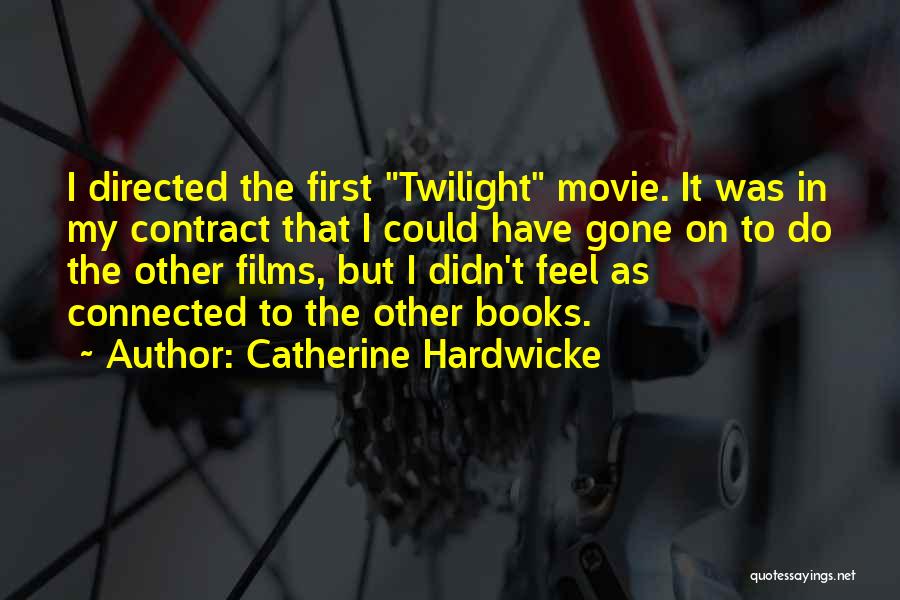 Catherine Hardwicke Quotes: I Directed The First Twilight Movie. It Was In My Contract That I Could Have Gone On To Do The