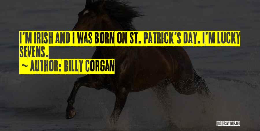 Billy Corgan Quotes: I'm Irish And I Was Born On St. Patrick's Day. I'm Lucky Sevens.