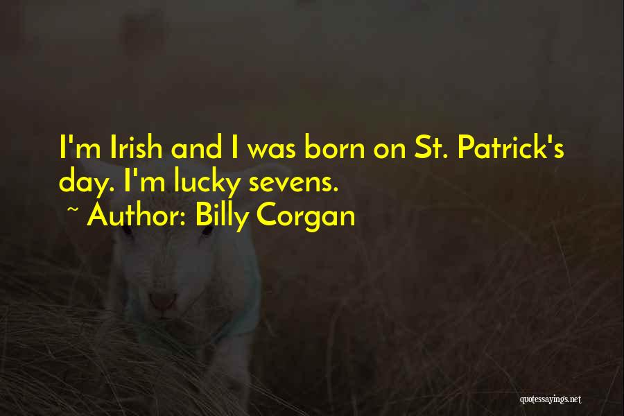 Billy Corgan Quotes: I'm Irish And I Was Born On St. Patrick's Day. I'm Lucky Sevens.