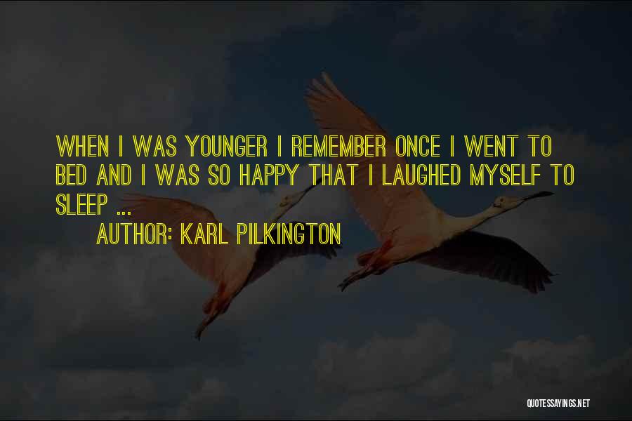 Karl Pilkington Quotes: When I Was Younger I Remember Once I Went To Bed And I Was So Happy That I Laughed Myself
