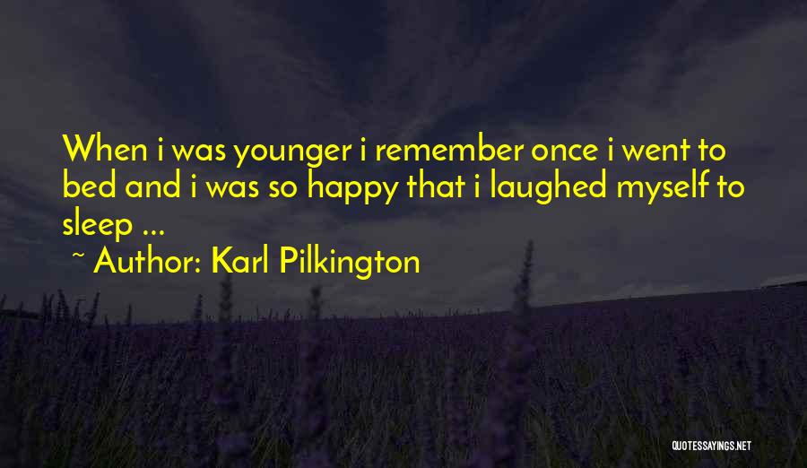 Karl Pilkington Quotes: When I Was Younger I Remember Once I Went To Bed And I Was So Happy That I Laughed Myself