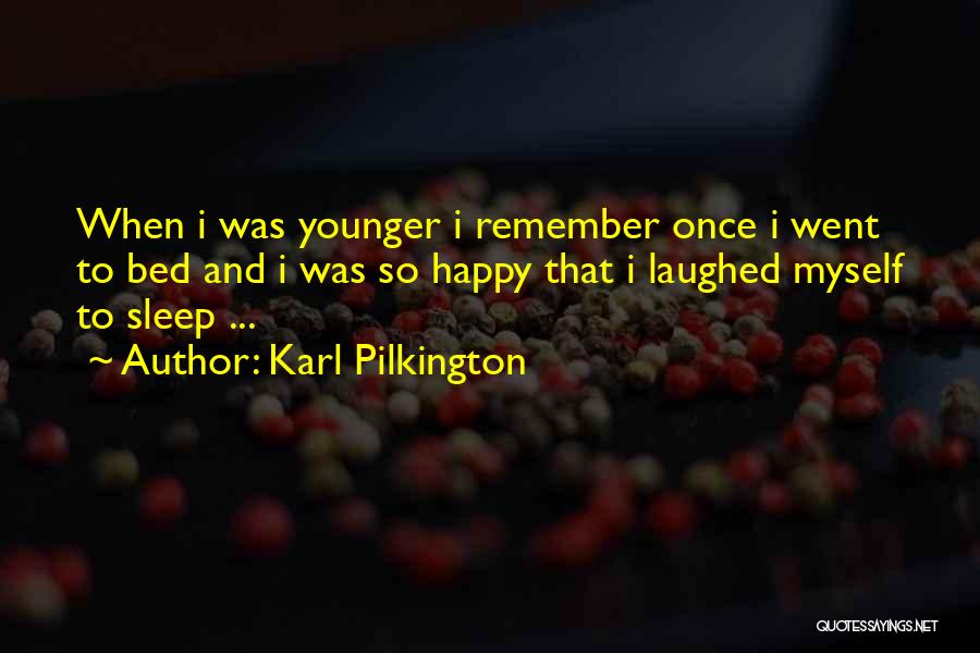 Karl Pilkington Quotes: When I Was Younger I Remember Once I Went To Bed And I Was So Happy That I Laughed Myself