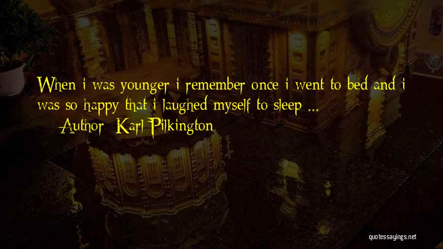 Karl Pilkington Quotes: When I Was Younger I Remember Once I Went To Bed And I Was So Happy That I Laughed Myself