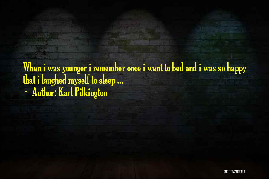 Karl Pilkington Quotes: When I Was Younger I Remember Once I Went To Bed And I Was So Happy That I Laughed Myself
