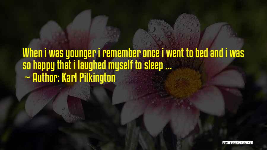 Karl Pilkington Quotes: When I Was Younger I Remember Once I Went To Bed And I Was So Happy That I Laughed Myself