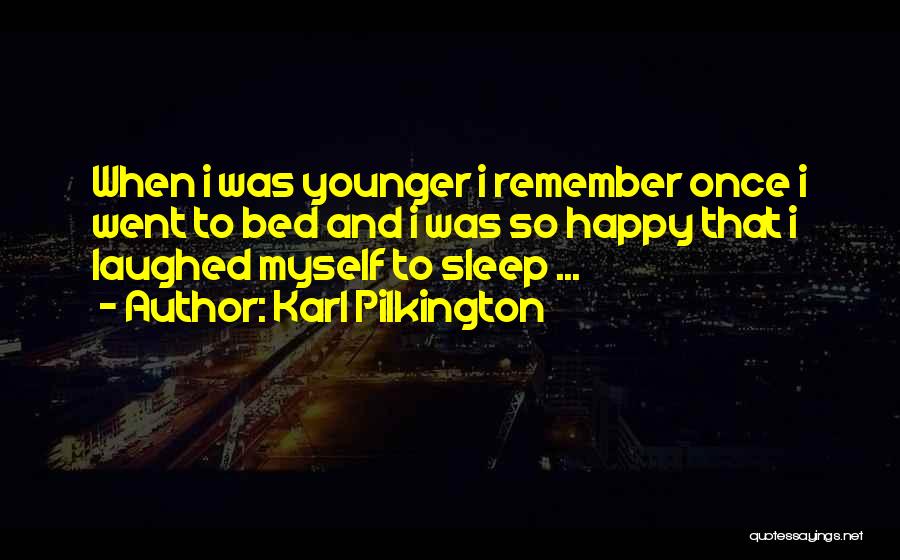 Karl Pilkington Quotes: When I Was Younger I Remember Once I Went To Bed And I Was So Happy That I Laughed Myself