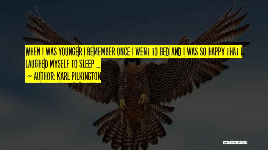 Karl Pilkington Quotes: When I Was Younger I Remember Once I Went To Bed And I Was So Happy That I Laughed Myself
