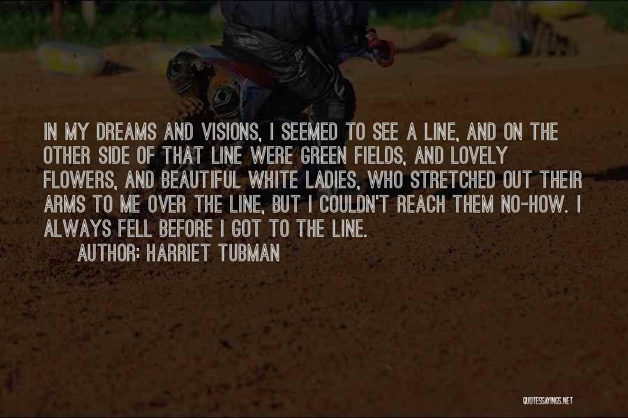 Harriet Tubman Quotes: In My Dreams And Visions, I Seemed To See A Line, And On The Other Side Of That Line Were