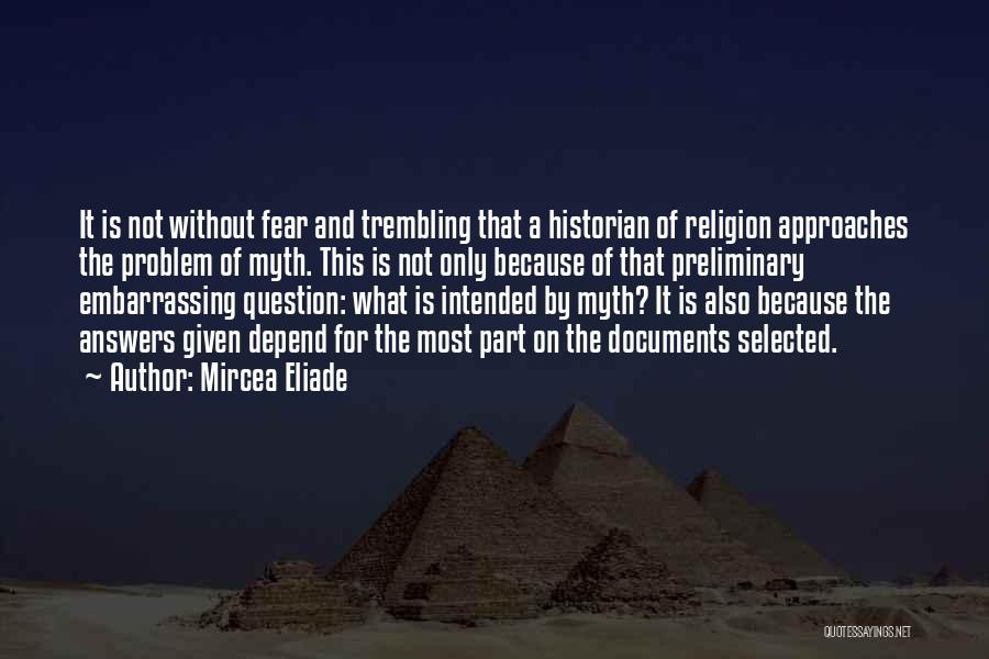 Mircea Eliade Quotes: It Is Not Without Fear And Trembling That A Historian Of Religion Approaches The Problem Of Myth. This Is Not