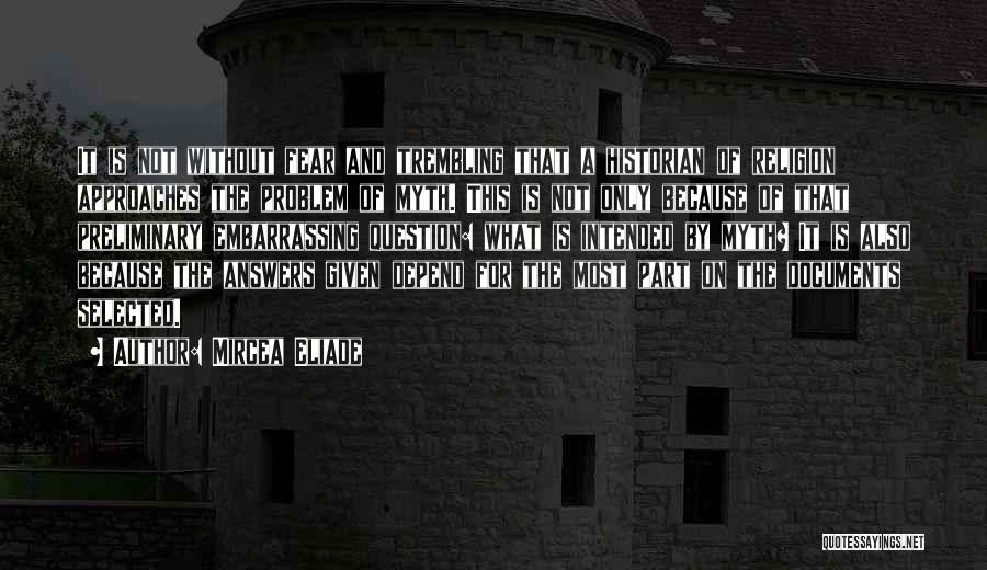 Mircea Eliade Quotes: It Is Not Without Fear And Trembling That A Historian Of Religion Approaches The Problem Of Myth. This Is Not