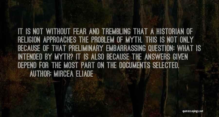 Mircea Eliade Quotes: It Is Not Without Fear And Trembling That A Historian Of Religion Approaches The Problem Of Myth. This Is Not