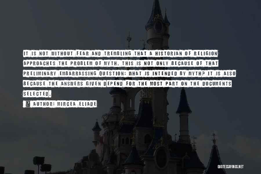 Mircea Eliade Quotes: It Is Not Without Fear And Trembling That A Historian Of Religion Approaches The Problem Of Myth. This Is Not