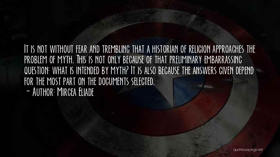 Mircea Eliade Quotes: It Is Not Without Fear And Trembling That A Historian Of Religion Approaches The Problem Of Myth. This Is Not