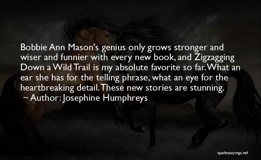 Josephine Humphreys Quotes: Bobbie Ann Mason's Genius Only Grows Stronger And Wiser And Funnier With Every New Book, And Zigzagging Down A Wild