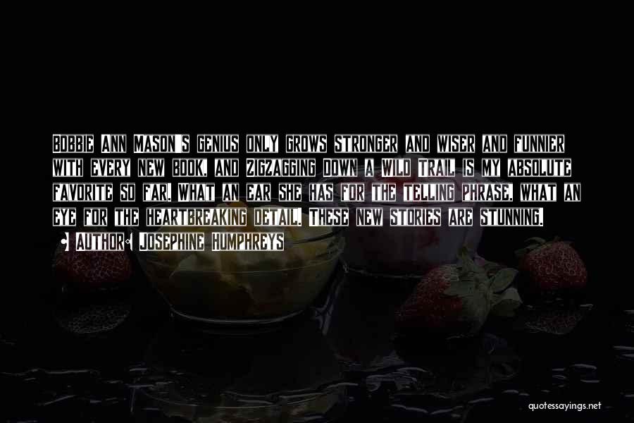 Josephine Humphreys Quotes: Bobbie Ann Mason's Genius Only Grows Stronger And Wiser And Funnier With Every New Book, And Zigzagging Down A Wild