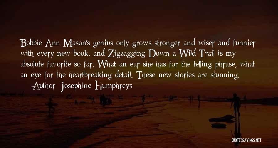 Josephine Humphreys Quotes: Bobbie Ann Mason's Genius Only Grows Stronger And Wiser And Funnier With Every New Book, And Zigzagging Down A Wild