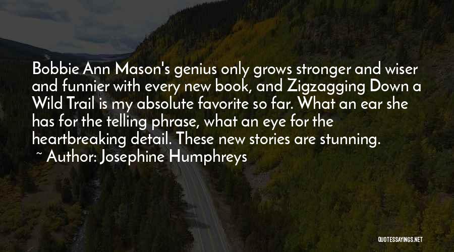 Josephine Humphreys Quotes: Bobbie Ann Mason's Genius Only Grows Stronger And Wiser And Funnier With Every New Book, And Zigzagging Down A Wild