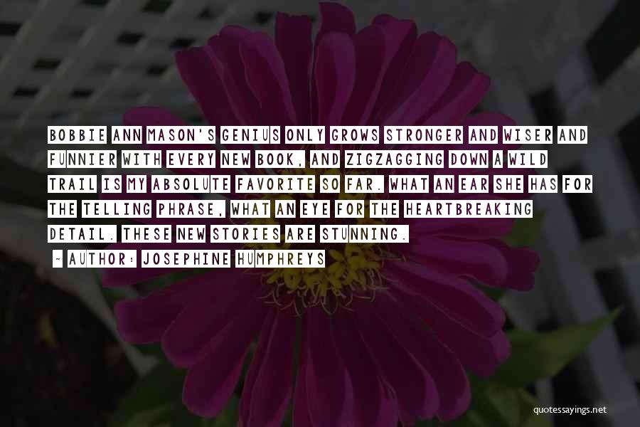 Josephine Humphreys Quotes: Bobbie Ann Mason's Genius Only Grows Stronger And Wiser And Funnier With Every New Book, And Zigzagging Down A Wild