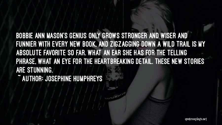 Josephine Humphreys Quotes: Bobbie Ann Mason's Genius Only Grows Stronger And Wiser And Funnier With Every New Book, And Zigzagging Down A Wild