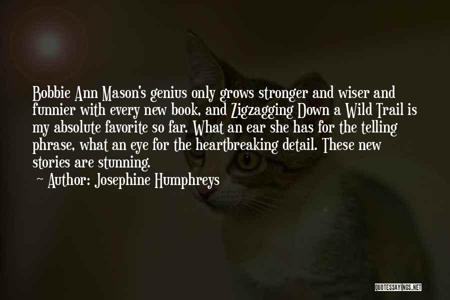 Josephine Humphreys Quotes: Bobbie Ann Mason's Genius Only Grows Stronger And Wiser And Funnier With Every New Book, And Zigzagging Down A Wild