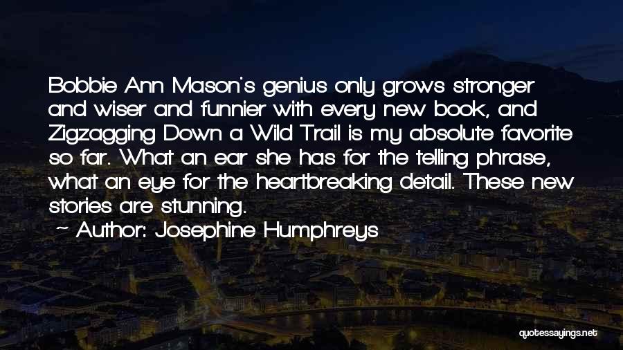 Josephine Humphreys Quotes: Bobbie Ann Mason's Genius Only Grows Stronger And Wiser And Funnier With Every New Book, And Zigzagging Down A Wild