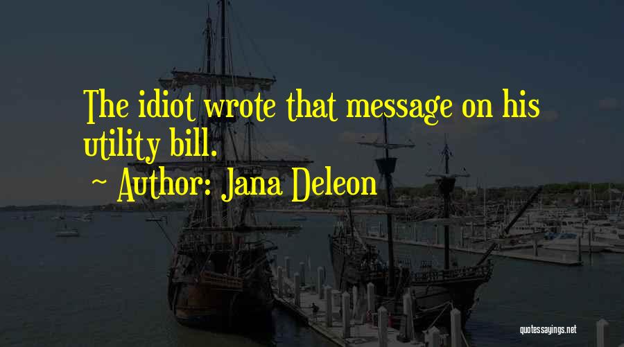 Jana Deleon Quotes: The Idiot Wrote That Message On His Utility Bill.