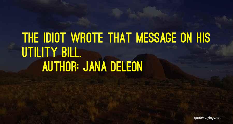 Jana Deleon Quotes: The Idiot Wrote That Message On His Utility Bill.