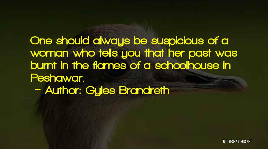 Gyles Brandreth Quotes: One Should Always Be Suspicious Of A Woman Who Tells You That Her Past Was Burnt In The Flames Of