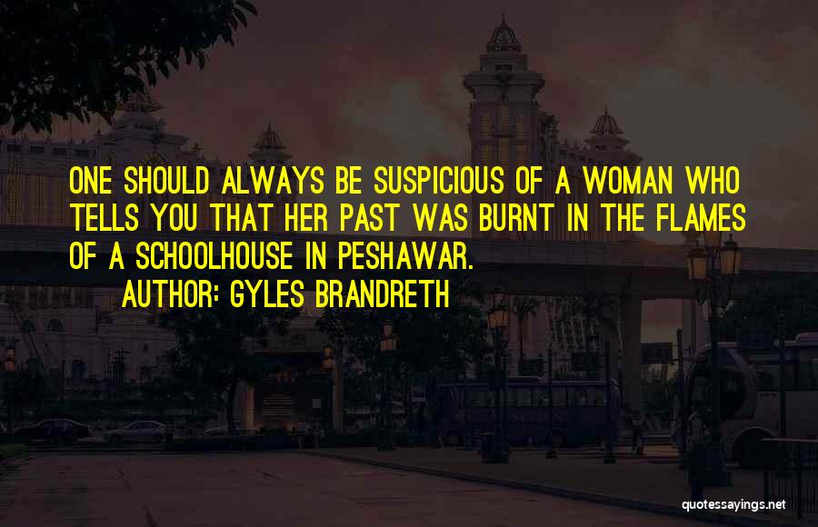 Gyles Brandreth Quotes: One Should Always Be Suspicious Of A Woman Who Tells You That Her Past Was Burnt In The Flames Of
