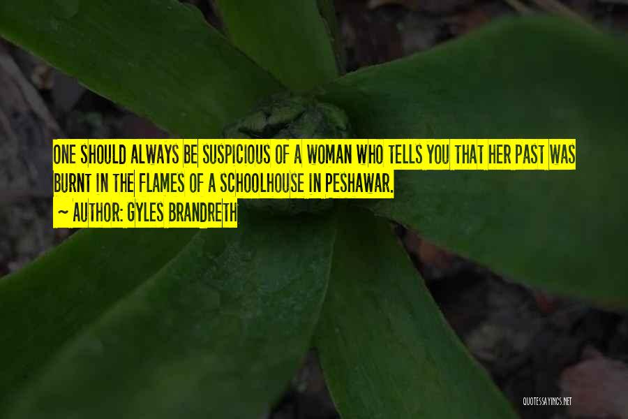 Gyles Brandreth Quotes: One Should Always Be Suspicious Of A Woman Who Tells You That Her Past Was Burnt In The Flames Of