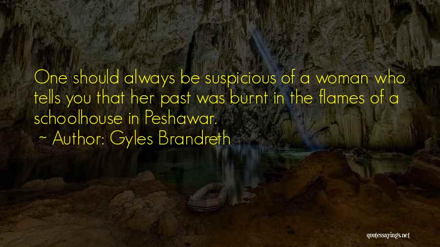 Gyles Brandreth Quotes: One Should Always Be Suspicious Of A Woman Who Tells You That Her Past Was Burnt In The Flames Of