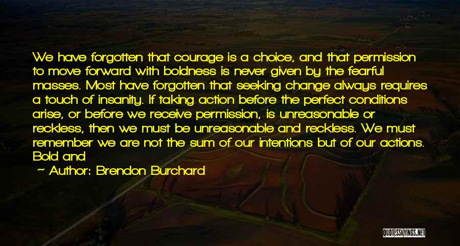 Brendon Burchard Quotes: We Have Forgotten That Courage Is A Choice, And That Permission To Move Forward With Boldness Is Never Given By