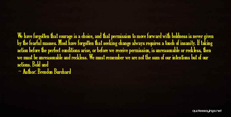 Brendon Burchard Quotes: We Have Forgotten That Courage Is A Choice, And That Permission To Move Forward With Boldness Is Never Given By