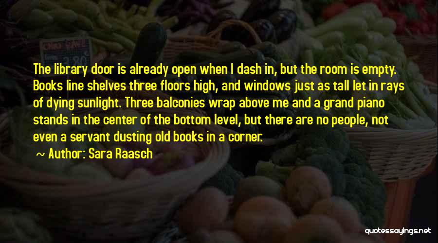 Sara Raasch Quotes: The Library Door Is Already Open When I Dash In, But The Room Is Empty. Books Line Shelves Three Floors