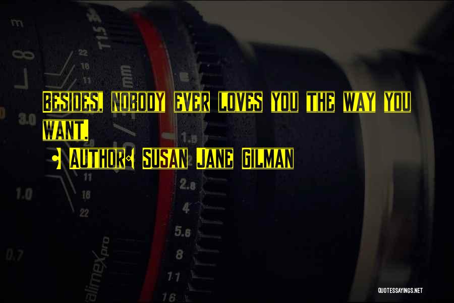 Susan Jane Gilman Quotes: Besides, Nobody Ever Loves You The Way You Want.