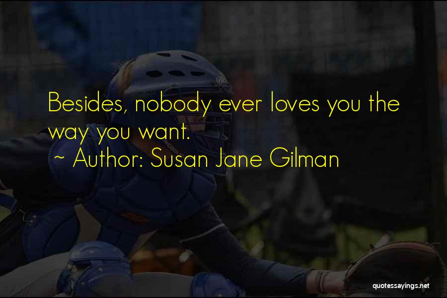 Susan Jane Gilman Quotes: Besides, Nobody Ever Loves You The Way You Want.