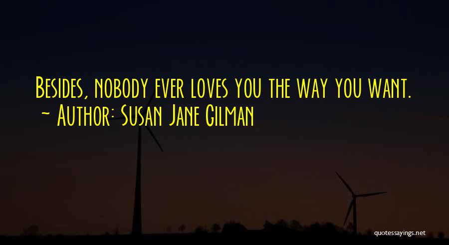Susan Jane Gilman Quotes: Besides, Nobody Ever Loves You The Way You Want.