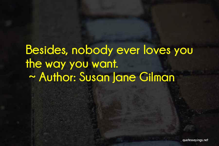 Susan Jane Gilman Quotes: Besides, Nobody Ever Loves You The Way You Want.